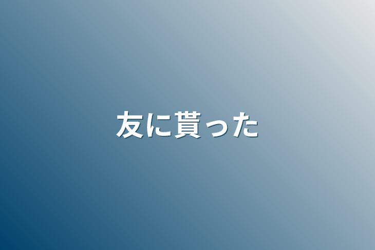 「友に貰った」のメインビジュアル