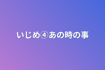 いじめ④あの時の事