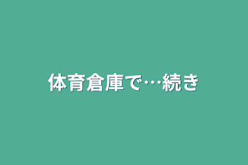 「体育倉庫で…続き」のメインビジュアル