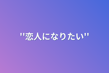 ''恋人になりたい''