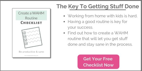 Get your free checklist for creating a work at home mom routine to help get stuff done with kids around.