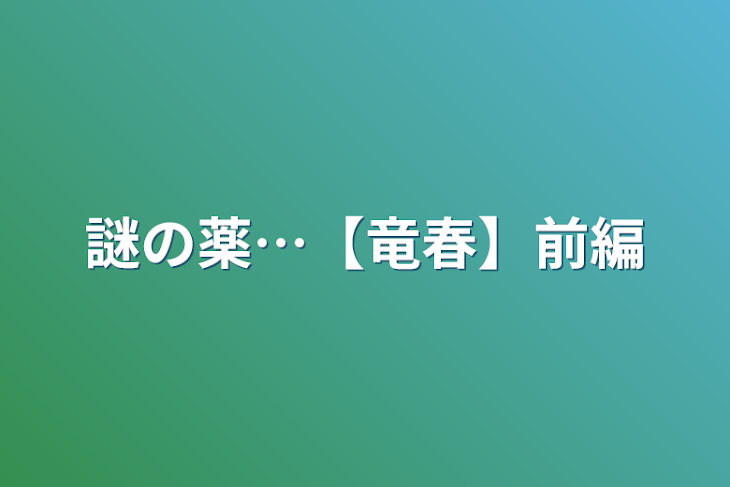 「謎の薬…【竜春】前編」のメインビジュアル