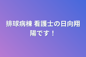 排球病棟 看護士の日向翔陽です！