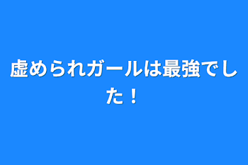 虚められガールは最強でした！