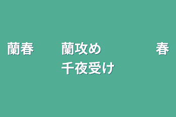 蘭春　　蘭攻め　　　　春千夜受け