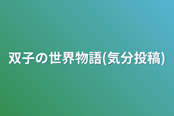 「双子の世界物語(気分投稿)」のメインビジュアル