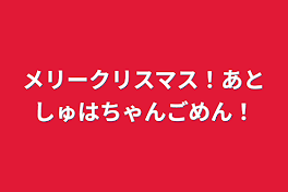 メリークリスマス！あとしゅはちゃんごめん！