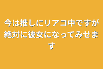 今は推しにリアコ中ですが絶対に彼女になってみせます