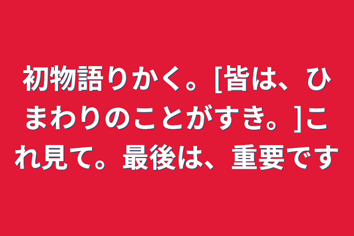 「初物語りかく。[皆は、ひまわりのことがすき。]これ見て。最後は、重要です」のメインビジュアル