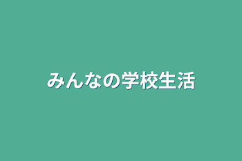 みんなの学校生活