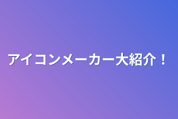 アイコンメーカー大紹介！