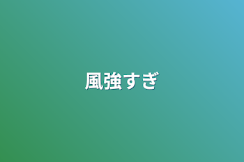 「風強すぎ」のメインビジュアル