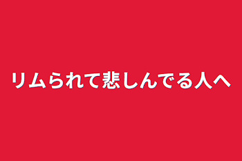 リムられて悲しんでる人へ