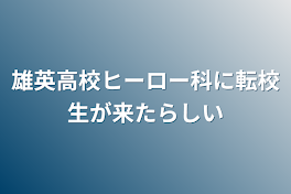 雄英高校ヒーロー科に転校生が来たらしい