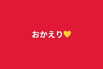 おかえり💛