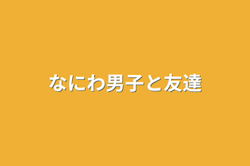 なにわ男子と友達