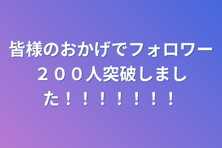 「皆様のおかげでフォロワー２００人突破しました！！！！！！！」のメインビジュアル