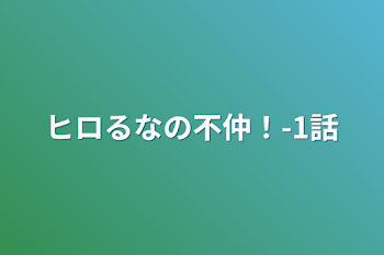 「ヒロるなの不仲！-1話」のメインビジュアル