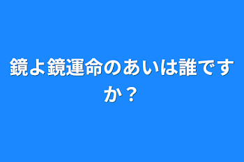 鏡よ鏡運命の相手は誰ですか？