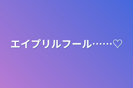 エイプリルフール……♡