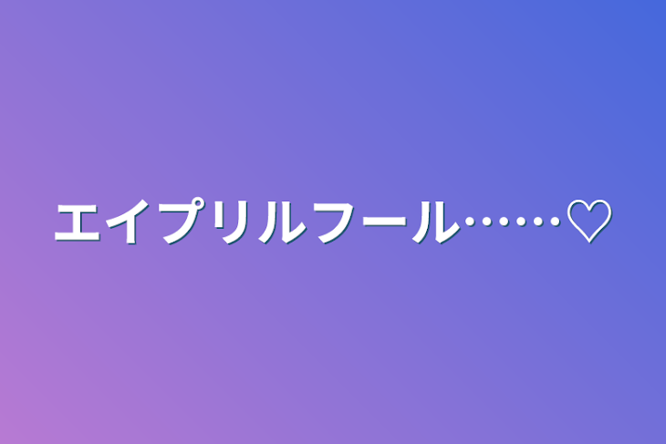 「エイプリルフール……♡」のメインビジュアル