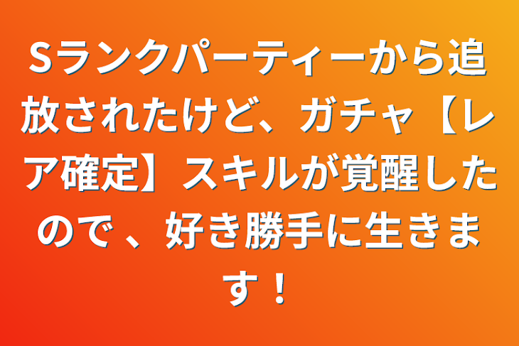 「Sランクパーティーから追放されたけど、ガチャ【レア確定】スキルが覚醒したので 、好き勝手に生きます！」のメインビジュアル