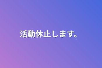 活動休止します。