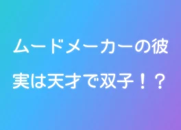 ムードメーカーの彼    　　　　　　　　　　実は天才で双子！？