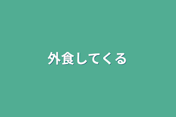 外食してくる