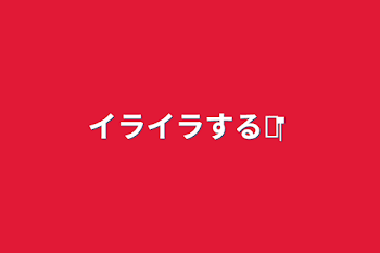 「イライラする‪💢‬」のメインビジュアル