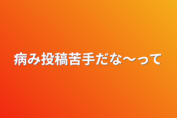 病み投稿苦手だな〜って