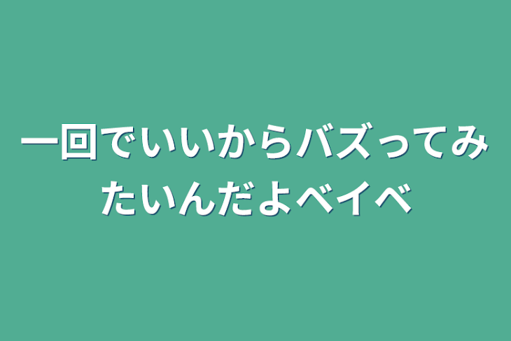 「一回でいいからバズってみたいんだよベイベ」のメインビジュアル