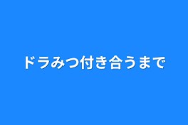 ドラみつ付き合うまで