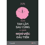 Sách Người Tan Làm Sau Cùng Là Người Nghỉ Việc Đầu Tiên - Bản Quyền