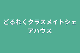 どるれくクラスメイトシェアハウス