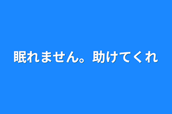 眠れません。助けてくれ