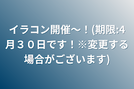 イラコン開催～！(期限:4月３０日です！※変更する場合がございます)