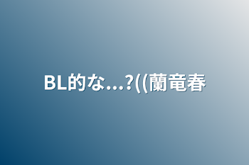 BL的な...?((蘭竜春