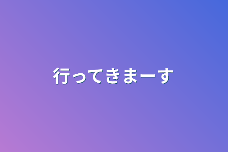 「行ってきまーす」のメインビジュアル