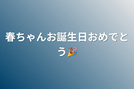 春ちゃんお誕生日おめでとう🎉