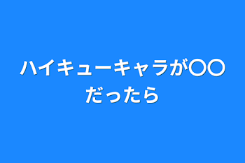 「ハイキューキャラが〇〇だったら」のメインビジュアル