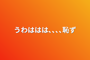 うわははは､､､､恥ず