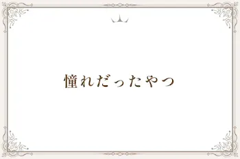 憧れだったやつ