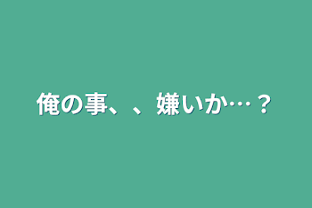 俺の事、、嫌いか…？