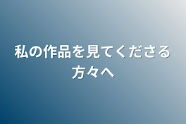 私の作品を見てくださる方々へ