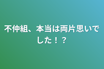 不仲組、本当は両片思いでした！？