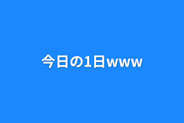 今日の1日www