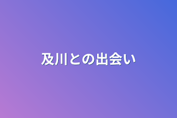 及川との出会い