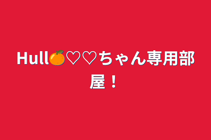 「Hull🍊♡♡ちゃん専用部屋！」のメインビジュアル