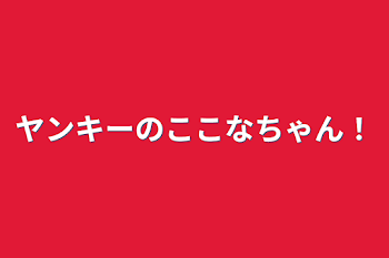 ヤンキーのここなちゃん！